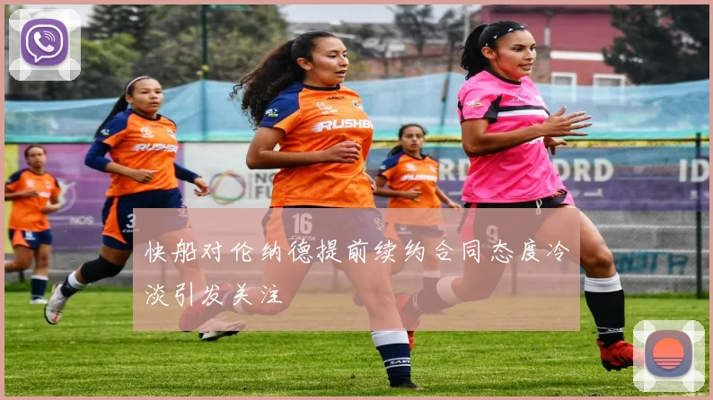 快船对伦纳德提前续约合同态度冷淡引发关注