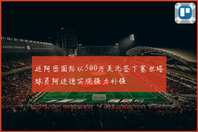 迈阿密国际以500万美元签下塞尔塔球员阿连德实现强力补强