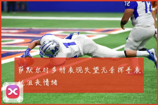 萨默尔对多特表现失望无奈挥手表达沮丧情绪
