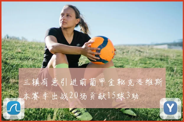 三镇有意引进前葡甲金靴克洛维斯本赛季出战20场贡献15球3助