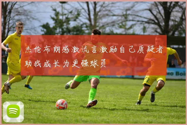 杰伦布朗感激流言激励自己质疑者助我成长为更强球员