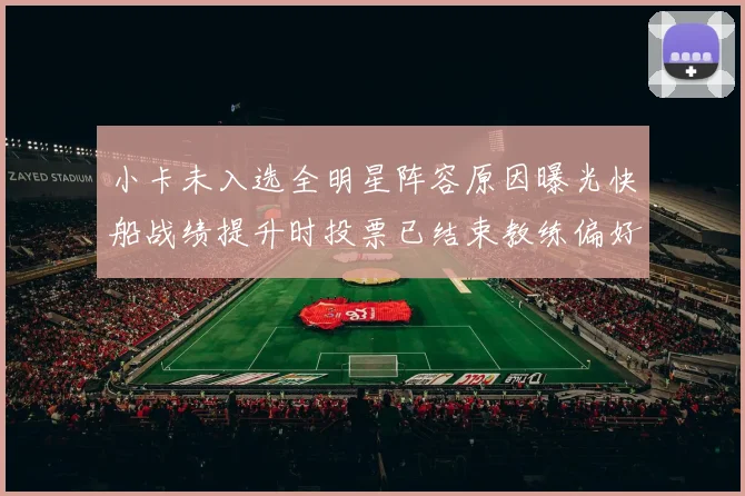 小卡未入选全明星阵容原因曝光快船战绩提升时投票已结束教练偏好影响选人